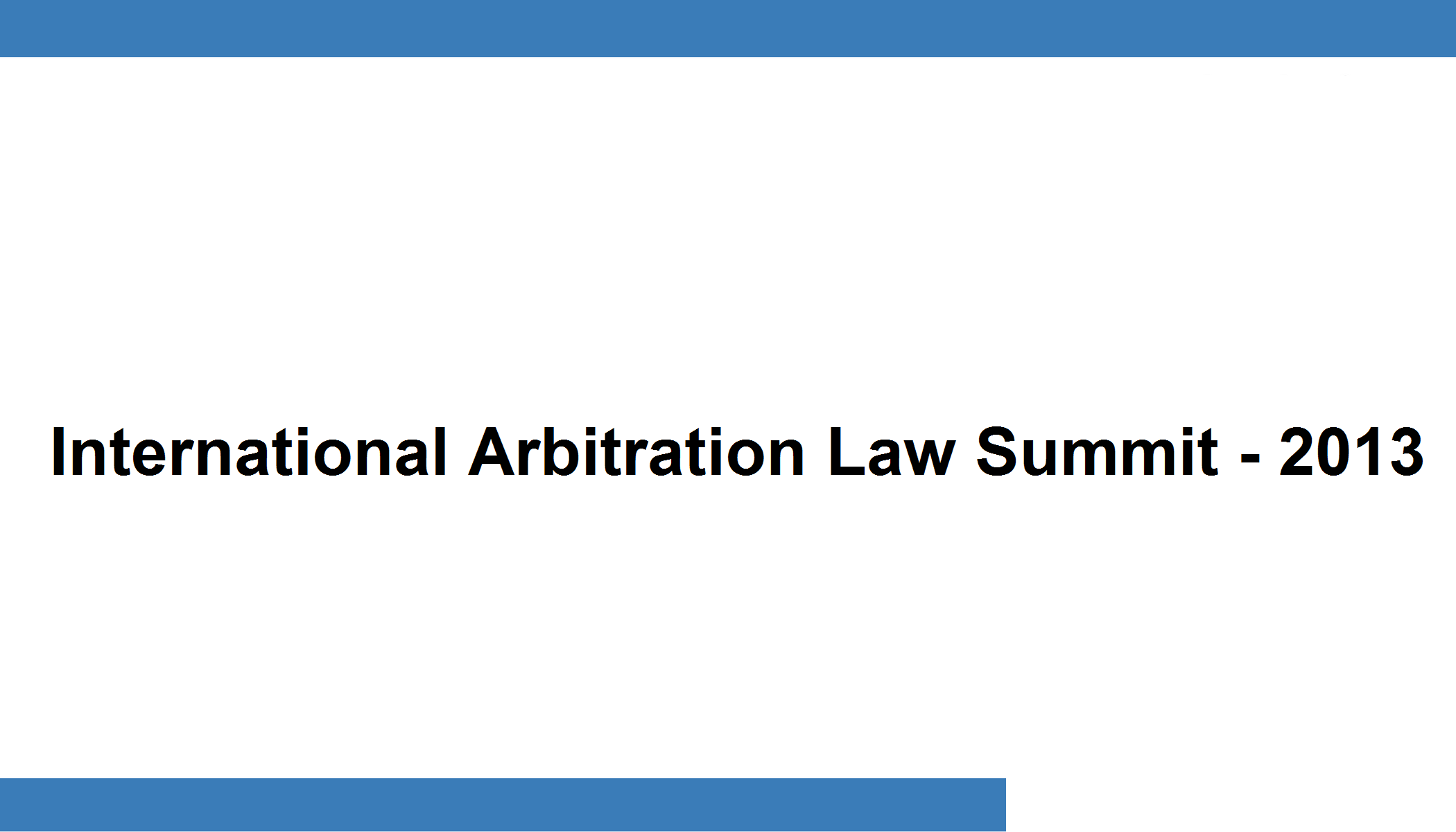 International Arbitration Law Summit - 2013